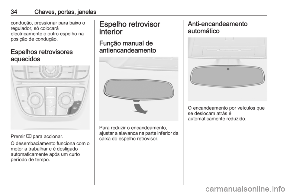 OPEL ASTRA J 2018.5 Manual de Instruções (in Portugues) 34Chaves, portas, janelascondução, pressionar para baixo o
regulador, só colocará
electricamente o outro espelho na
posição de condução.
Espelhos retrovisores
aquecidos
Premir Ü para acciona OPEL ASTRA J 2018.5 Manual de Instruções (in Portugues) 34Chaves, portas, janelascondução, pressionar para baixo o
regulador, só colocará
electricamente o outro espelho na
posição de condução.
Espelhos retrovisores
aquecidos
Premir Ü para acciona