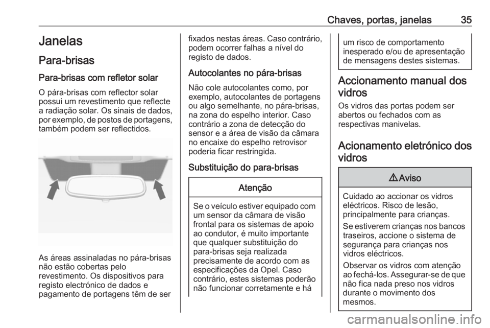 OPEL ASTRA J 2018.5  Manual de Instruções (in Portugues) Chaves, portas, janelas35Janelas
Para-brisas Para-brisas com refletor solarO pára-brisas com reflector solarpossui um revestimento que reflecte
a radiação solar. Os sinais de dados,
por exemplo, de