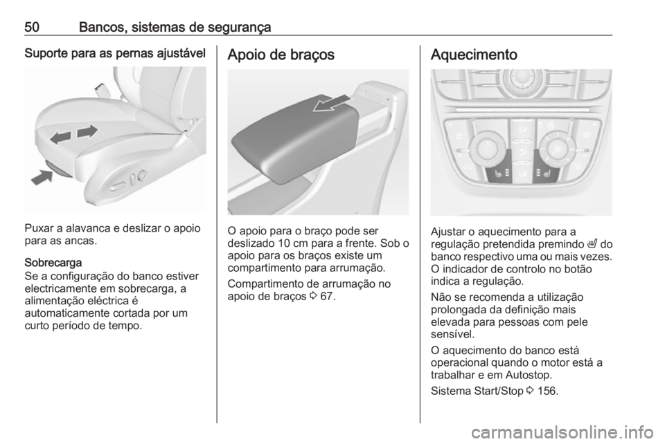 OPEL ASTRA J 2018.5  Manual de Instruções (in Portugues) 50Bancos, sistemas de segurançaSuporte para as pernas ajustável
Puxar a alavanca e deslizar o apoio
para as ancas.
Sobrecarga
Se a configuração do banco estiver
electricamente em sobrecarga, a
ali