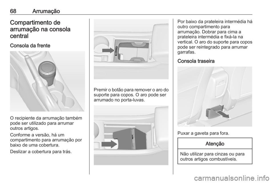 OPEL ASTRA J 2018.5 Manual de Instruções (in Portugues) 68ArrumaçãoCompartimento de
arrumação na consola central
Consola da frente
O recipiente da arrumação também
pode ser utilizado para arrumar
outros artigos.
Conforme a versão, há um
compartime OPEL ASTRA J 2018.5 Manual de Instruções (in Portugues) 68ArrumaçãoCompartimento de
arrumação na consola central
Consola da frente
O recipiente da arrumação também
pode ser utilizado para arrumar
outros artigos.
Conforme a versão, há um
compartime