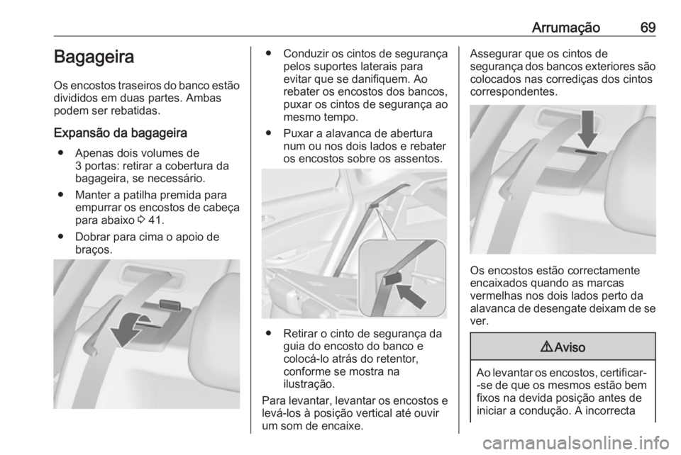 OPEL ASTRA J 2018.5 Manual de Instruções (in Portugues) Arrumação69Bagageira
Os encostos traseiros do banco estão
divididos em duas partes. Ambas
podem ser rebatidas.
Expansão da bagageira ● Apenas dois volumes de 3 portas: retirar a cobertura da
bag OPEL ASTRA J 2018.5 Manual de Instruções (in Portugues) Arrumação69Bagageira
Os encostos traseiros do banco estão
divididos em duas partes. Ambas
podem ser rebatidas.
Expansão da bagageira ● Apenas dois volumes de 3 portas: retirar a cobertura da
bag