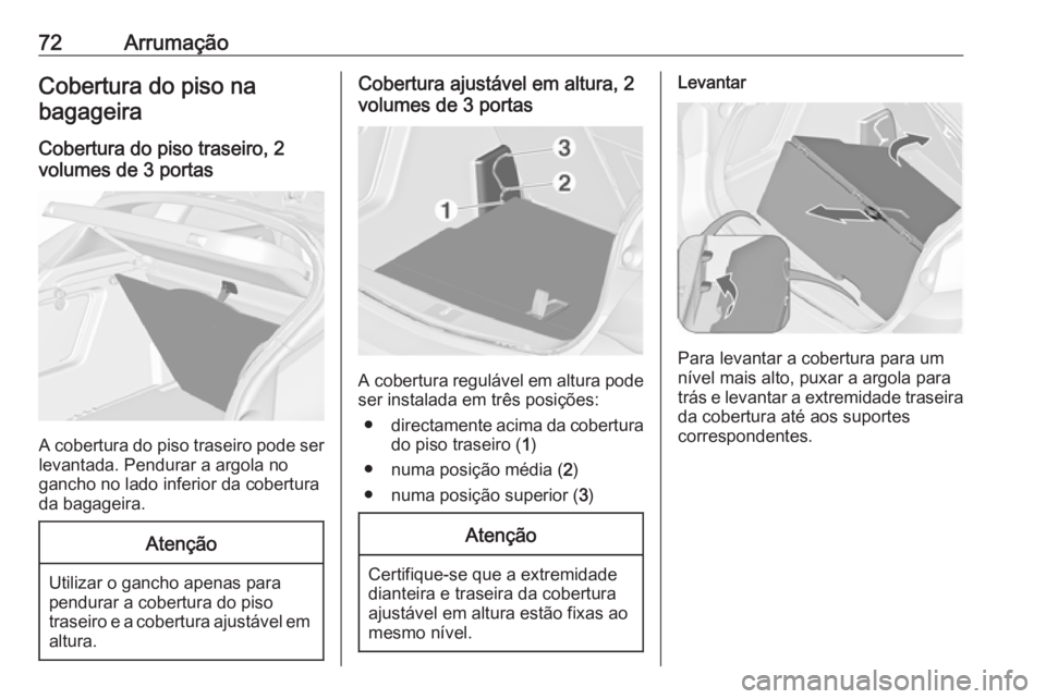 OPEL ASTRA J 2018.5 Manual de Instruções (in Portugues) 72ArrumaçãoCobertura do piso na
bagageira
Cobertura do piso traseiro, 2
volumes de 3 portas
A cobertura do piso traseiro pode ser levantada. Pendurar a argola no
gancho no lado inferior da cobertura OPEL ASTRA J 2018.5 Manual de Instruções (in Portugues) 72ArrumaçãoCobertura do piso na
bagageira
Cobertura do piso traseiro, 2
volumes de 3 portas
A cobertura do piso traseiro pode ser levantada. Pendurar a argola no
gancho no lado inferior da cobertura