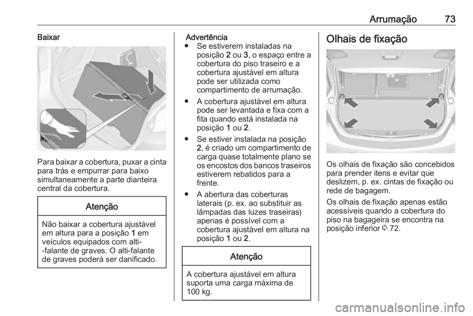 OPEL ASTRA J 2018.5 Manual de Instruções (in Portugues) Arrumação73Baixar
Para baixar a cobertura, puxar a cintapara trás e empurrar para baixo
simultaneamente a parte dianteira
central da cobertura.
Atenção
Não baixar a cobertura ajustável
em altur OPEL ASTRA J 2018.5 Manual de Instruções (in Portugues) Arrumação73Baixar
Para baixar a cobertura, puxar a cintapara trás e empurrar para baixo
simultaneamente a parte dianteira
central da cobertura.
Atenção
Não baixar a cobertura ajustável
em altur