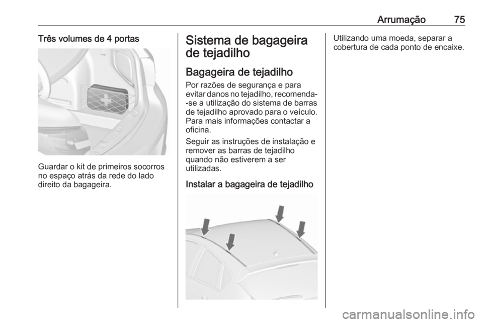 OPEL ASTRA J 2018.5 Manual de Instruções (in Portugues) Arrumação75Três volumes de 4 portas
Guardar o kit de primeiros socorros
no espaço atrás da rede do lado direito da bagageira.
Sistema de bagageira
de tejadilho
Bagageira de tejadilho Por razões OPEL ASTRA J 2018.5 Manual de Instruções (in Portugues) Arrumação75Três volumes de 4 portas
Guardar o kit de primeiros socorros
no espaço atrás da rede do lado direito da bagageira.
Sistema de bagageira
de tejadilho
Bagageira de tejadilho Por razões