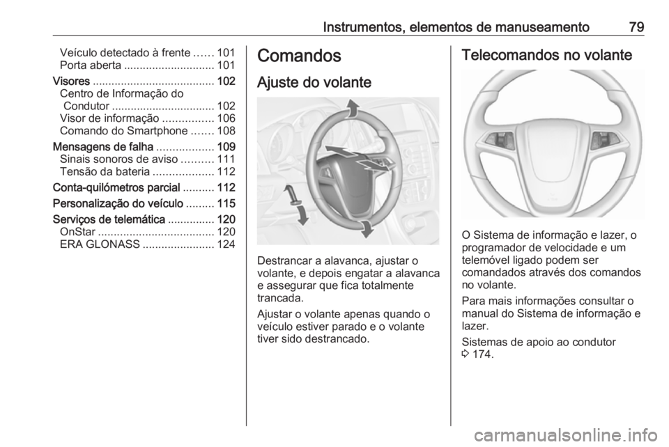 OPEL ASTRA J 2018.5 Manual de Instruções (in Portugues) Instrumentos, elementos de manuseamento79Veículo detectado à frente......101
Porta aberta ............................. 101
Visores ....................................... 102
Centro de Informação OPEL ASTRA J 2018.5 Manual de Instruções (in Portugues) Instrumentos, elementos de manuseamento79Veículo detectado à frente......101
Porta aberta ............................. 101
Visores ....................................... 102
Centro de Informação