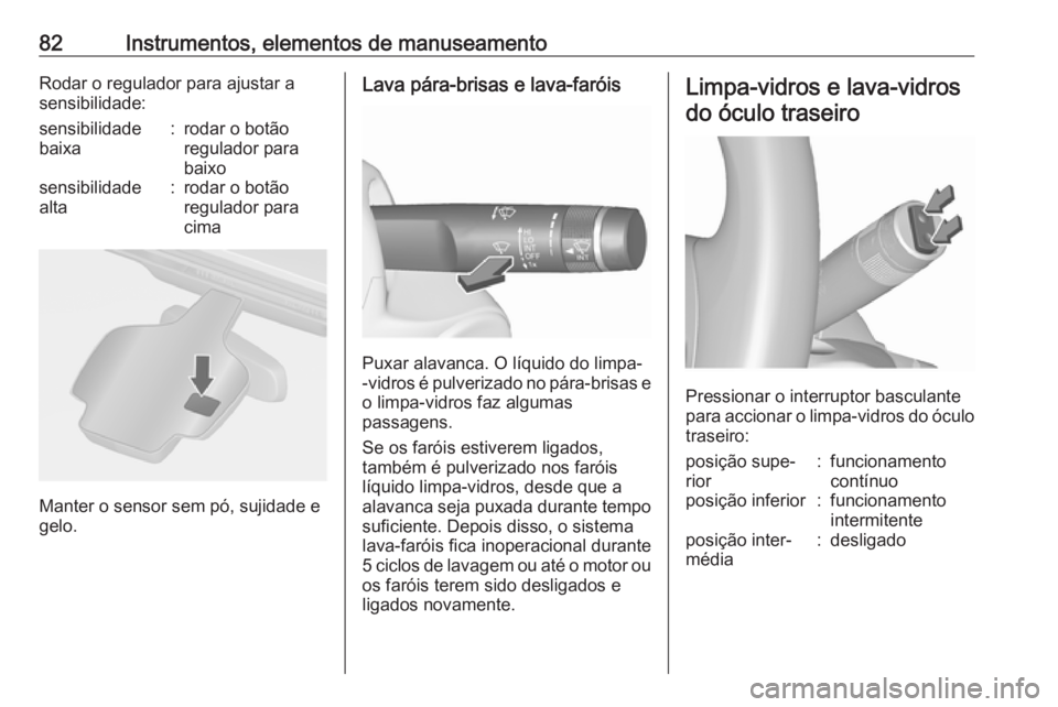 OPEL ASTRA J 2018.5  Manual de Instruções (in Portugues) 82Instrumentos, elementos de manuseamentoRodar o regulador para ajustar a
sensibilidade:sensibilidade
baixa:rodar o botão
regulador para
baixosensibilidade
alta:rodar o botão
regulador para
cima
Man