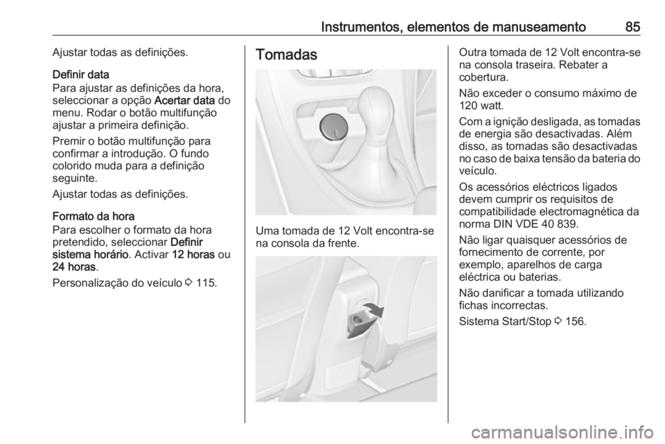 OPEL ASTRA J 2018.5  Manual de Instruções (in Portugues) Instrumentos, elementos de manuseamento85Ajustar todas as definições.
Definir data
Para ajustar as definições da hora,
seleccionar a opção  Acertar data do
menu. Rodar o botão multifunção
aju