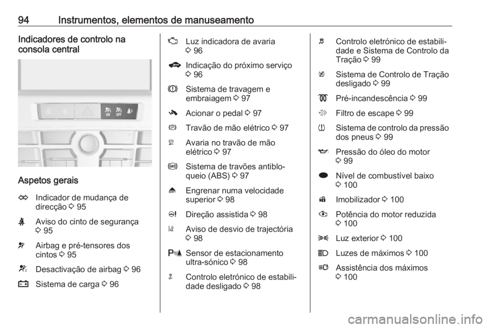 OPEL ASTRA J 2018.5 Manual de Instruções (in Portugues) 94Instrumentos, elementos de manuseamentoIndicadores de controlo na
consola central
Aspetos gerais
OIndicador de mudança de
direcção 3 95XAviso do cinto de segurança
3 95vAirbag e pré-tensores OPEL ASTRA J 2018.5 Manual de Instruções (in Portugues) 94Instrumentos, elementos de manuseamentoIndicadores de controlo na
consola central
Aspetos gerais
OIndicador de mudança de
direcção 3 95XAviso do cinto de segurança
3 95vAirbag e pré-tensores