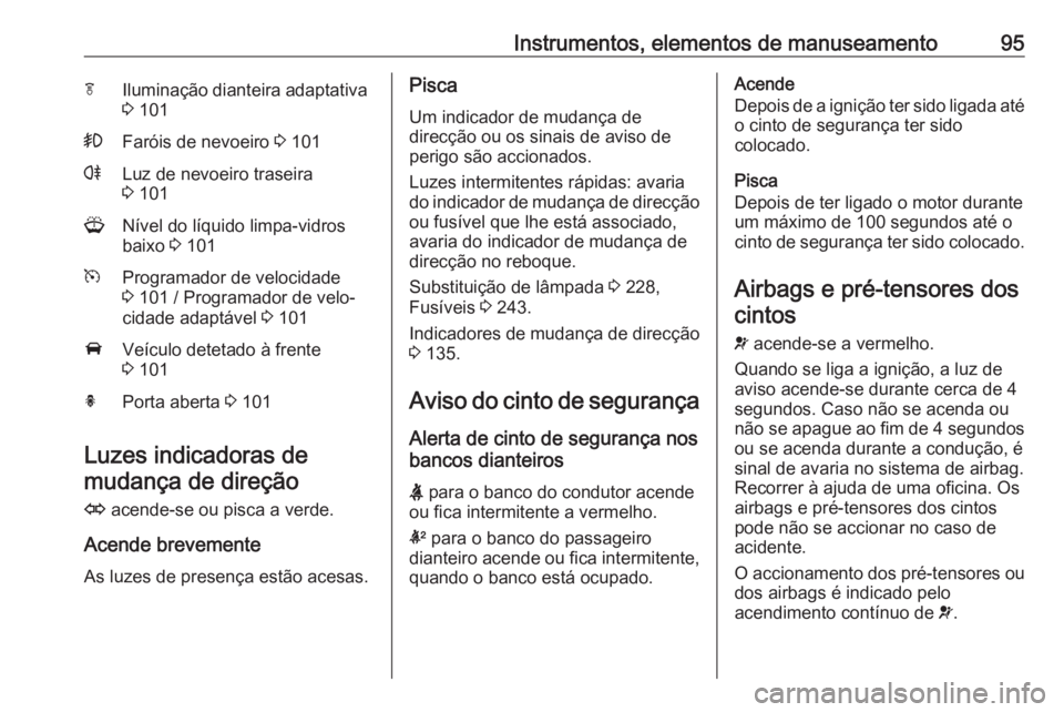 OPEL ASTRA J 2018.5 Manual de Instruções (in Portugues) Instrumentos, elementos de manuseamento95fIluminação dianteira adaptativa
3 101>Faróis de nevoeiro 3 101rLuz de nevoeiro traseira
3 101GNível do líquido limpa-vidros
baixo 3 101mProgramador d OPEL ASTRA J 2018.5 Manual de Instruções (in Portugues) Instrumentos, elementos de manuseamento95fIluminação dianteira adaptativa
3 101>Faróis de nevoeiro 3 101rLuz de nevoeiro traseira
3 101GNível do líquido limpa-vidros
baixo 3 101mProgramador d