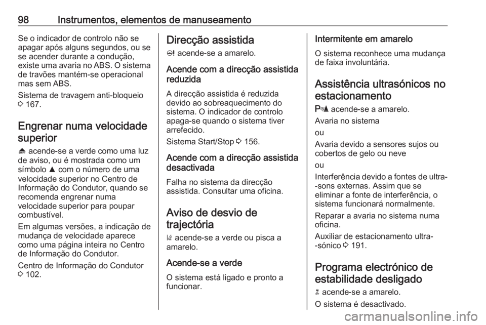 OPEL ASTRA J 2018.5 Manual de Instruções (in Portugues) 98Instrumentos, elementos de manuseamentoSe o indicador de controlo não se
apagar após alguns segundos, ou se
se acender durante a condução,
existe uma avaria no ABS. O sistema de travões mantém OPEL ASTRA J 2018.5 Manual de Instruções (in Portugues) 98Instrumentos, elementos de manuseamentoSe o indicador de controlo não se
apagar após alguns segundos, ou se
se acender durante a condução,
existe uma avaria no ABS. O sistema de travões mantém