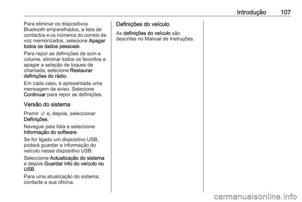 OPEL ASTRA K 2016 Manual de Informação e Lazer (in Portugues) Introdução107Para eliminar os dispositivos
Bluetooth emparelhados, a lista de
contactos e os números do correio de
voz memorizados, selecione Apagar
todos os dados pessoais .
Para repor as defini OPEL ASTRA K 2016 Manual de Informação e Lazer (in Portugues) Introdução107Para eliminar os dispositivos
Bluetooth emparelhados, a lista de
contactos e os números do correio de
voz memorizados, selecione Apagar
todos os dados pessoais .
Para repor as defini