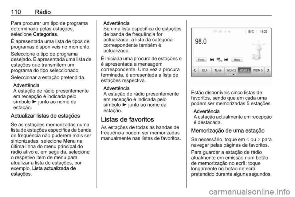 OPEL ASTRA K 2016 Manual de Informação e Lazer (in Portugues) 110RádioPara procurar um tipo de programa
determinado pelas estações,
selecione Categorias .
É apresentada uma lista de tipos de programas disponíveis no momento.
Seleccione o tipo de programa
d OPEL ASTRA K 2016 Manual de Informação e Lazer (in Portugues) 110RádioPara procurar um tipo de programa
determinado pelas estações,
selecione Categorias .
É apresentada uma lista de tipos de programas disponíveis no momento.
Seleccione o tipo de programa
d