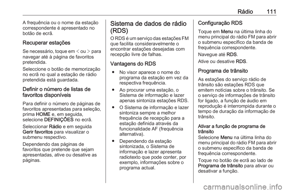 OPEL ASTRA K 2016 Manual de Informação e Lazer (in Portugues) Rádio111A frequência ou o nome da estação
correspondente é apresentado no
botão de ecrã.
Recuperar estações Se necessário, toque em < ou > para
navegar até à página de favoritos pretend OPEL ASTRA K 2016 Manual de Informação e Lazer (in Portugues) Rádio111A frequência ou o nome da estação
correspondente é apresentado no
botão de ecrã.
Recuperar estações Se necessário, toque em < ou > para
navegar até à página de favoritos pretend