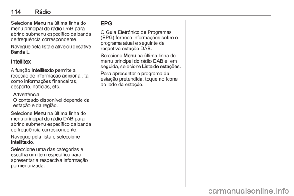 OPEL ASTRA K 2016 Manual de Informação e Lazer (in Portugues) 114RádioSelecione Menu na última linha do
menu principal do rádio DAB para abrir o submenu específico da banda
de frequência correspondente.
Navegue pela lista e ative ou desative
Banda L .
Intel OPEL ASTRA K 2016 Manual de Informação e Lazer (in Portugues) 114RádioSelecione Menu na última linha do
menu principal do rádio DAB para abrir o submenu específico da banda
de frequência correspondente.
Navegue pela lista e ative ou desative
Banda L .
Intel