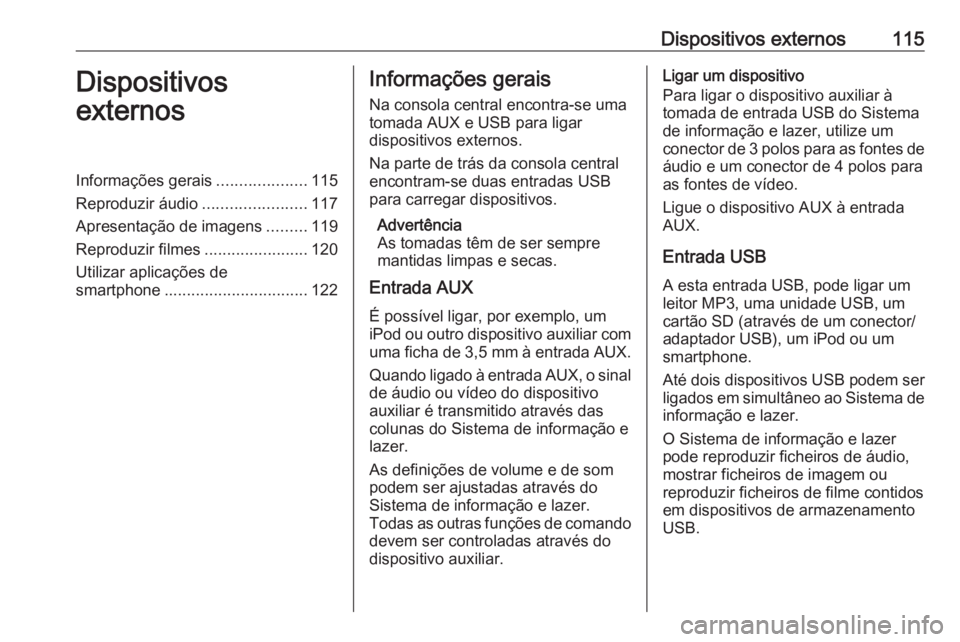 OPEL ASTRA K 2016 Manual de Informação e Lazer (in Portugues) Dispositivos externos115Dispositivos
externosInformações gerais ....................115
Reproduzir áudio .......................117
Apresentação de imagens .........119
Reproduzir filmes ........ OPEL ASTRA K 2016 Manual de Informação e Lazer (in Portugues) Dispositivos externos115Dispositivos
externosInformações gerais ....................115
Reproduzir áudio .......................117
Apresentação de imagens .........119
Reproduzir filmes ........