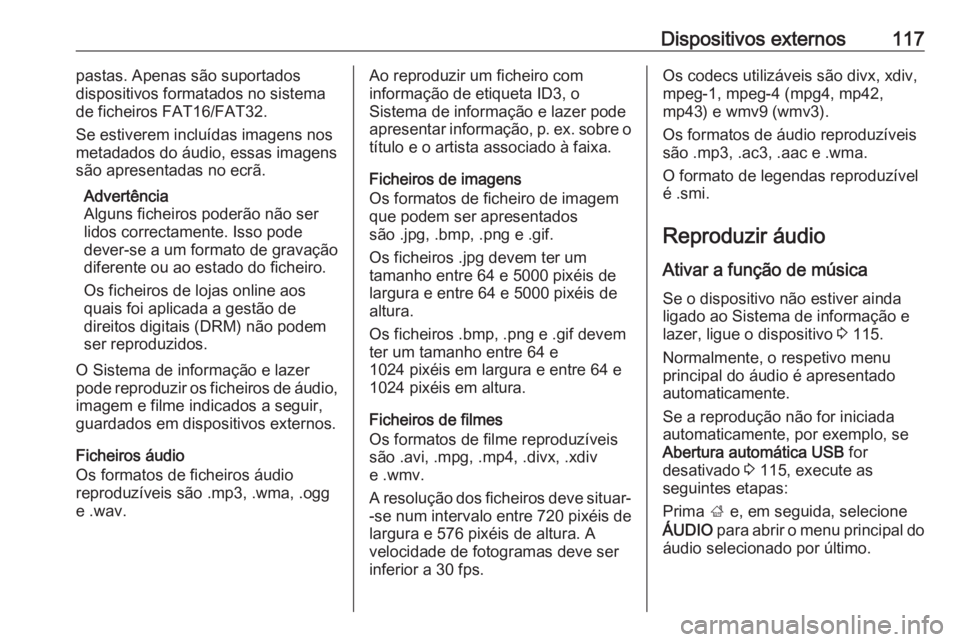 OPEL ASTRA K 2016 Manual de Informação e Lazer (in Portugues) Dispositivos externos117pastas. Apenas são suportados
dispositivos formatados no sistema
de ficheiros FAT16/FAT32.
Se estiverem incluídas imagens nos
metadados do áudio, essas imagens
são apresent OPEL ASTRA K 2016 Manual de Informação e Lazer (in Portugues) Dispositivos externos117pastas. Apenas são suportados
dispositivos formatados no sistema
de ficheiros FAT16/FAT32.
Se estiverem incluídas imagens nos
metadados do áudio, essas imagens
são apresent