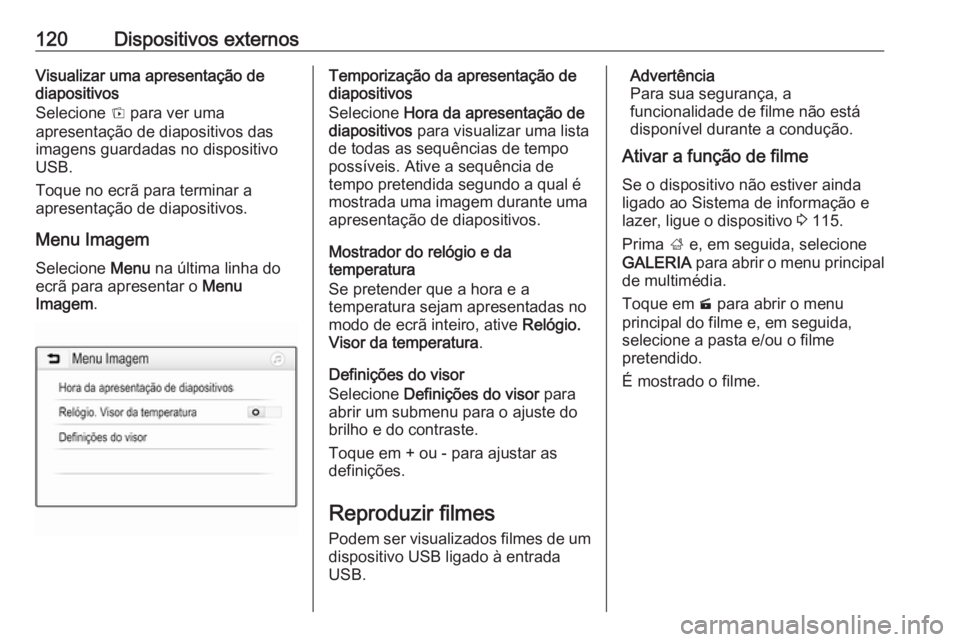 OPEL ASTRA K 2016 Manual de Informação e Lazer (in Portugues) 120Dispositivos externosVisualizar uma apresentação de
diapositivos
Selecione t para ver uma
apresentação de diapositivos das
imagens guardadas no dispositivo
USB.
Toque no ecrã para terminar a
OPEL ASTRA K 2016 Manual de Informação e Lazer (in Portugues) 120Dispositivos externosVisualizar uma apresentação de
diapositivos
Selecione t para ver uma
apresentação de diapositivos das
imagens guardadas no dispositivo
USB.
Toque no ecrã para terminar a