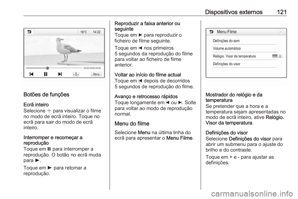 OPEL ASTRA K 2016 Manual de Informação e Lazer (in Portugues) Dispositivos externos121
Botões de funçõesEcrã inteiro
Selecione x para visualizar o filme
no modo de ecrã inteiro. Toque no ecrã para sair do modo de ecrã
inteiro.
Interromper e recomeçar a
OPEL ASTRA K 2016 Manual de Informação e Lazer (in Portugues) Dispositivos externos121
Botões de funçõesEcrã inteiro
Selecione x para visualizar o filme
no modo de ecrã inteiro. Toque no ecrã para sair do modo de ecrã
inteiro.
Interromper e recomeçar a