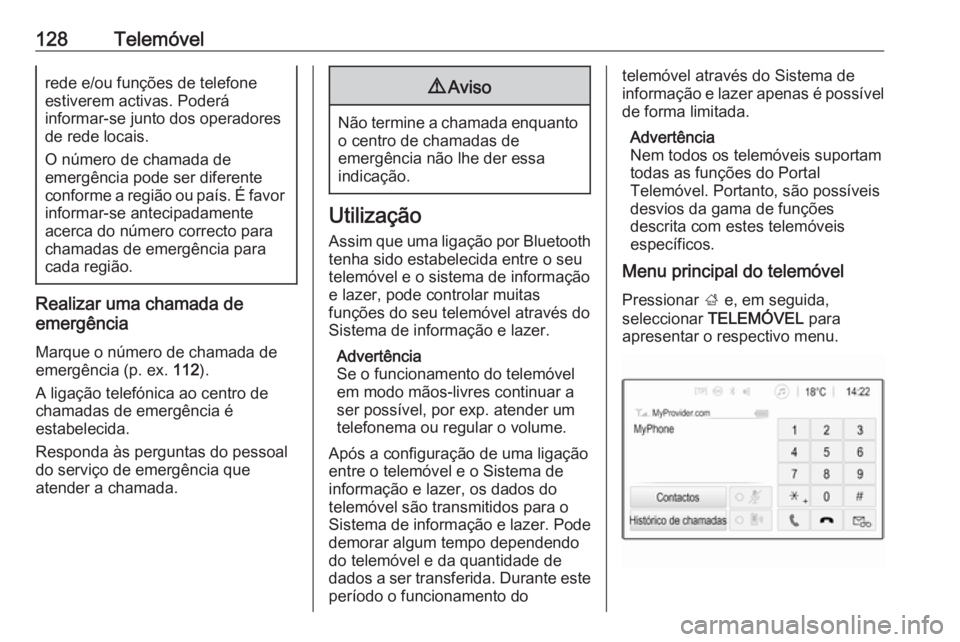 OPEL ASTRA K 2016 Manual de Informação e Lazer (in Portugues) 128Telemóvelrede e/ou funções de telefone
estiverem activas. Poderá
informar-se junto dos operadores
de rede locais.
O número de chamada de
emergência pode ser diferente
conforme a região ou pa OPEL ASTRA K 2016 Manual de Informação e Lazer (in Portugues) 128Telemóvelrede e/ou funções de telefone
estiverem activas. Poderá
informar-se junto dos operadores
de rede locais.
O número de chamada de
emergência pode ser diferente
conforme a região ou pa