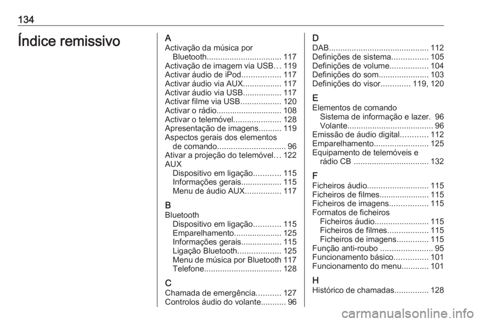 OPEL ASTRA K 2016 Manual de Informação e Lazer (in Portugues) 134Índice remissivoAActivação da música por Bluetooth ................................. 117
Activação de imagem via USB ...119
Activar áudio de iPod .................117
Activar áudio via AUX OPEL ASTRA K 2016 Manual de Informação e Lazer (in Portugues) 134Índice remissivoAActivação da música por Bluetooth ................................. 117
Activação de imagem via USB ...119
Activar áudio de iPod .................117
Activar áudio via AUX