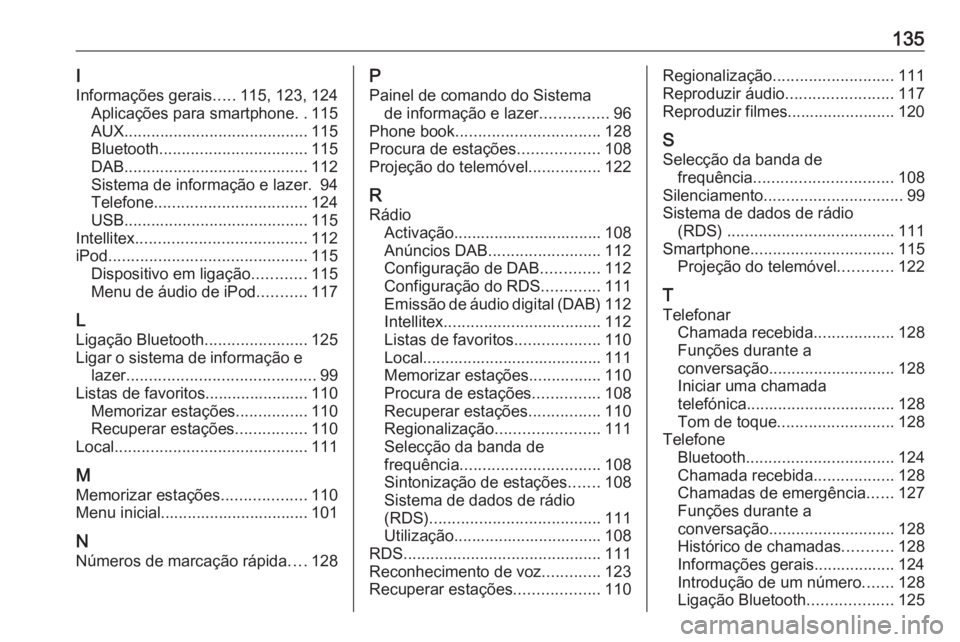 OPEL ASTRA K 2016 Manual de Informação e Lazer (in Portugues) 135I
Informações gerais .....115, 123, 124
Aplicações para smartphone ..115
AUX ......................................... 115
Bluetooth ................................. 115
DAB .................. OPEL ASTRA K 2016 Manual de Informação e Lazer (in Portugues) 135I
Informações gerais .....115, 123, 124
Aplicações para smartphone ..115
AUX ......................................... 115
Bluetooth ................................. 115
DAB ..................