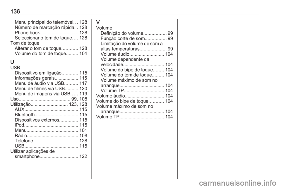 OPEL ASTRA K 2016 Manual de Informação e Lazer (in Portugues) 136Menu principal do telemóvel...128
Número de marcação rápida ..128
Phone book ............................. 128
Seleccionar o tom de toque ....128
Tom de toque Alterar o tom de toque .......... OPEL ASTRA K 2016 Manual de Informação e Lazer (in Portugues) 136Menu principal do telemóvel...128
Número de marcação rápida ..128
Phone book ............................. 128
Seleccionar o tom de toque ....128
Tom de toque Alterar o tom de toque ..........