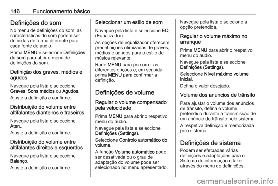 OPEL ASTRA K 2016  Manual de Informação e Lazer (in Portugues) 146Funcionamento básicoDefinições do somNo menu de definições do som, as
características do som podem ser
definidas de forma diferente para
cada fonte de áudio.
Prima  MENU  e selecione  Defini