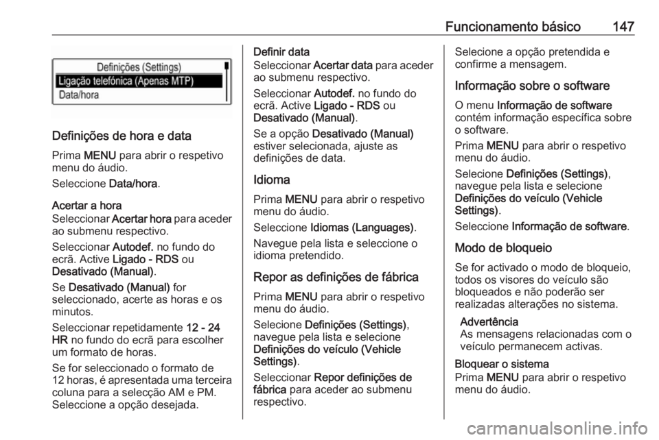 OPEL ASTRA K 2016  Manual de Informação e Lazer (in Portugues) Funcionamento básico147
Definições de hora e dataPrima  MENU  para abrir o respetivo
menu do áudio.
Seleccione  Data/hora.
Acertar a hora
Seleccionar  Acertar hora para aceder
ao submenu respectiv