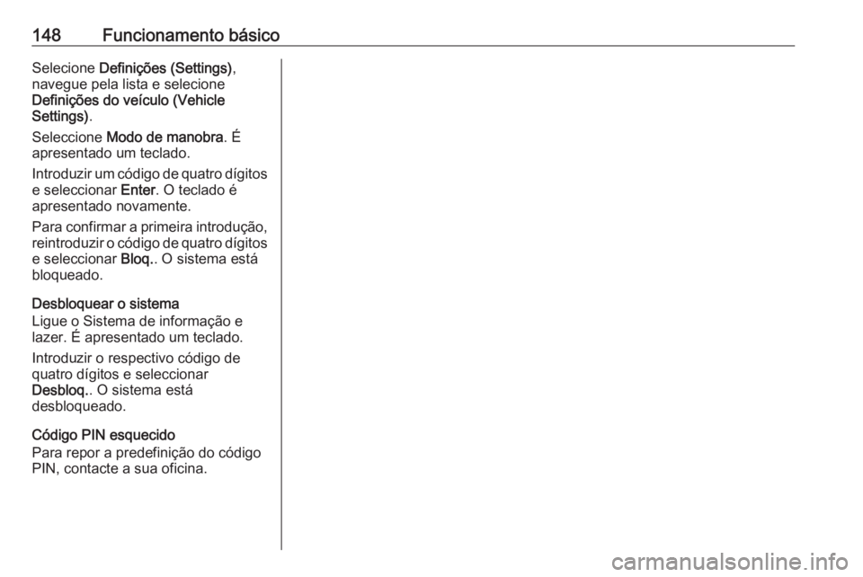 OPEL ASTRA K 2016  Manual de Informação e Lazer (in Portugues) 148Funcionamento básicoSelecione Definições (Settings) ,
navegue pela lista e selecione
Definições do veículo (Vehicle
Settings) .
Seleccione  Modo de manobra . É
apresentado um teclado.
Introd