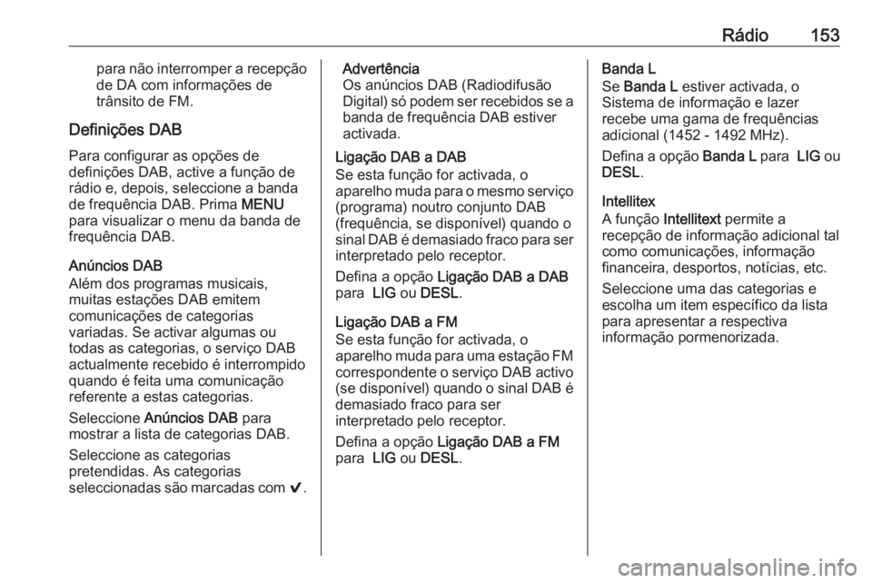 OPEL ASTRA K 2016 Manual de Informação e Lazer (in Portugues) Rádio153para não interromper a recepçãode DA com informações de
trânsito de FM.
Definições DAB
Para configurar as opções de
definições DAB, active a função de
rádio e, depois, seleccio OPEL ASTRA K 2016 Manual de Informação e Lazer (in Portugues) Rádio153para não interromper a recepçãode DA com informações de
trânsito de FM.
Definições DAB
Para configurar as opções de
definições DAB, active a função de
rádio e, depois, seleccio