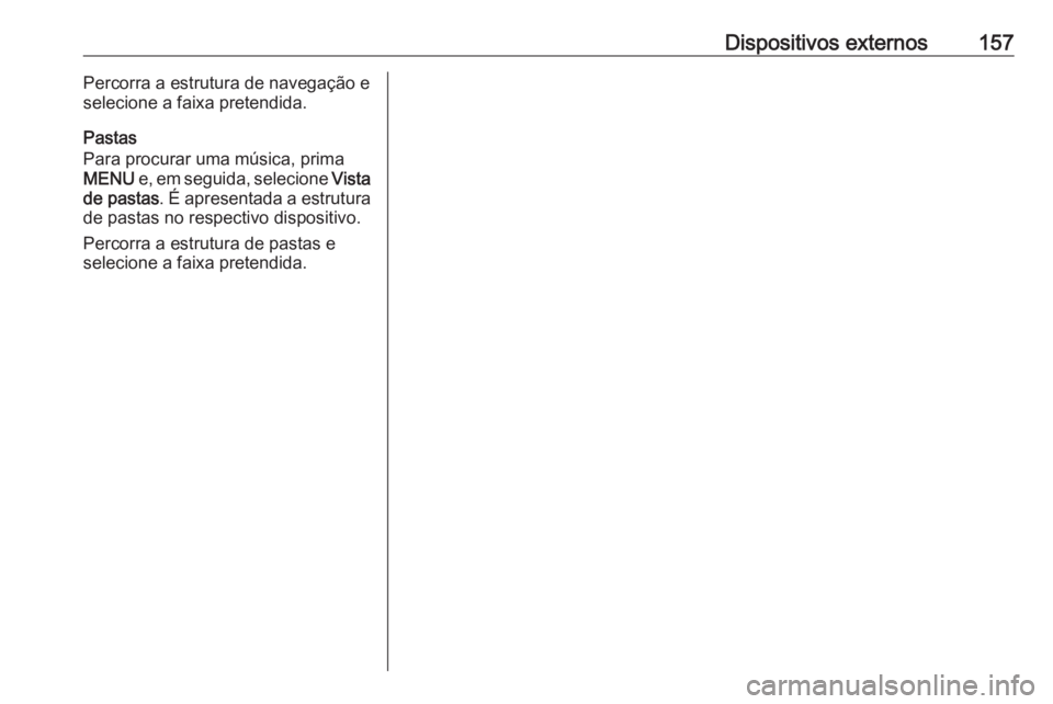 OPEL ASTRA K 2016 Manual de Informação e Lazer (in Portugues) Dispositivos externos157Percorra a estrutura de navegação e
selecione a faixa pretendida.
Pastas
Para procurar uma música, prima MENU e, em seguida, selecione Vista
de pastas . É apresentada a e OPEL ASTRA K 2016 Manual de Informação e Lazer (in Portugues) Dispositivos externos157Percorra a estrutura de navegação e
selecione a faixa pretendida.
Pastas
Para procurar uma música, prima MENU e, em seguida, selecione Vista
de pastas . É apresentada a e