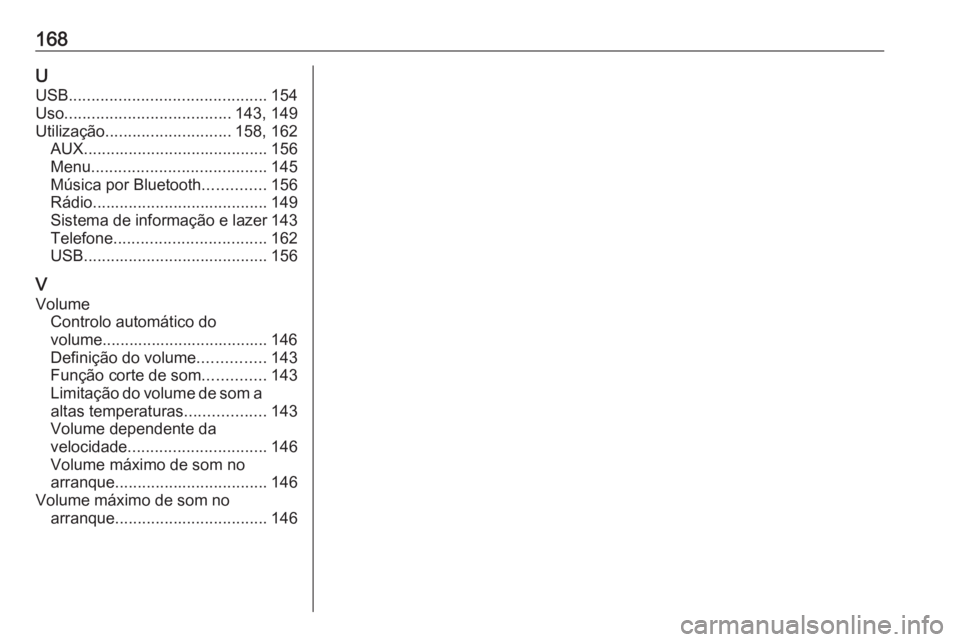 OPEL ASTRA K 2016 Manual de Informação e Lazer (in Portugues) 168UUSB ............................................ 154
Uso ..................................... 143, 149
Utilização ............................ 158, 162
AUX ..................................... OPEL ASTRA K 2016 Manual de Informação e Lazer (in Portugues) 168UUSB ............................................ 154
Uso ..................................... 143, 149
Utilização ............................ 158, 162
AUX .....................................