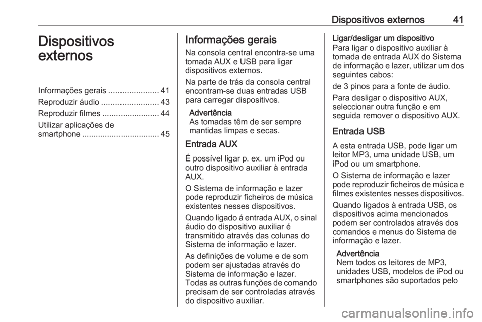 OPEL ASTRA K 2016 Manual de Informação e Lazer (in Portugues) Dispositivos externos41Dispositivos
externosInformações gerais ......................41
Reproduzir áudio .........................43
Reproduzir filmes .........................44
Utilizar aplicaç OPEL ASTRA K 2016 Manual de Informação e Lazer (in Portugues) Dispositivos externos41Dispositivos
externosInformações gerais ......................41
Reproduzir áudio .........................43
Reproduzir filmes .........................44
Utilizar aplicaç