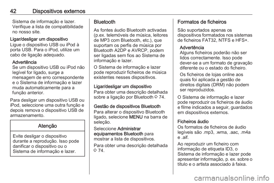 OPEL ASTRA K 2016 Manual de Informação e Lazer (in Portugues) 42Dispositivos externosSistema de informação e lazer.
Verifique a lista de compatibilidade
no nosso site.
Ligar/desligar um dispositivo
Ligue o dispositivo USB ou iPod à
porta USB. Para o iPod, uti OPEL ASTRA K 2016 Manual de Informação e Lazer (in Portugues) 42Dispositivos externosSistema de informação e lazer.
Verifique a lista de compatibilidade
no nosso site.
Ligar/desligar um dispositivo
Ligue o dispositivo USB ou iPod à
porta USB. Para o iPod, uti
