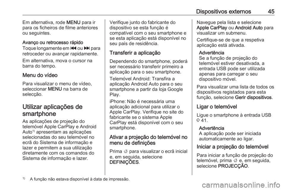 OPEL ASTRA K 2016 Manual de Informação e Lazer (in Portugues) Dispositivos externos45Em alternativa, rode MENU para ir
para os ficheiros de filme anteriores
ou seguintes.
Avanço ou retrocesso rápido
Toque longamente em t ou v para
retroceder ou avançar rapi OPEL ASTRA K 2016 Manual de Informação e Lazer (in Portugues) Dispositivos externos45Em alternativa, rode MENU para ir
para os ficheiros de filme anteriores
ou seguintes.
Avanço ou retrocesso rápido
Toque longamente em t ou v para
retroceder ou avançar rapi