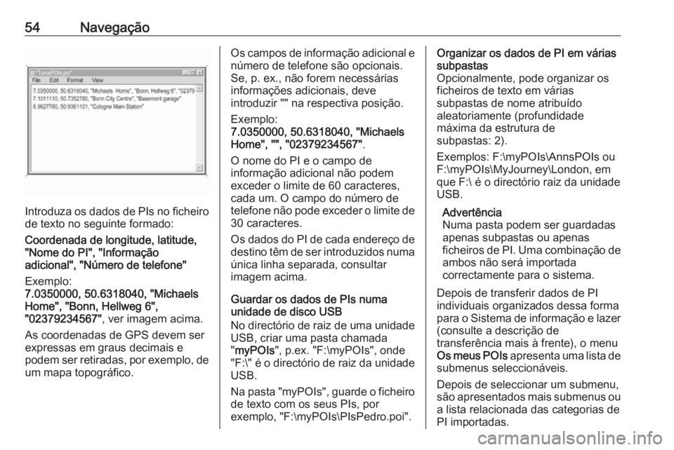 OPEL ASTRA K 2016  Manual de Informação e Lazer (in Portugues) 54Navegação
Introduza os dados de PIs no ficheiro
de texto no seguinte formado:
Coordenada de longitude, latitude,
"Nome do PI", "Informação
adicional", "Número de telefone
