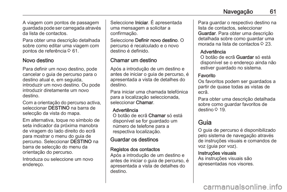 OPEL ASTRA K 2016  Manual de Informação e Lazer (in Portugues) Navegação61A viagem com pontos de passagem
guardada pode ser carregada através
da lista de contactos.
Para obter uma descrição detalhada
sobre como editar uma viagem com
pontos de referência  3 