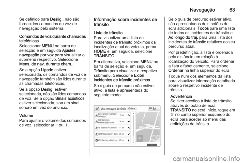 OPEL ASTRA K 2016  Manual de Informação e Lazer (in Portugues) Navegação63Se definido para Deslig., não são
fornecidos comandos de voz de
navegação pelo sistema.
Comandos de voz durante chamadas
telefónicas
Seleccionar  MENU na barra de
selecção e em seg