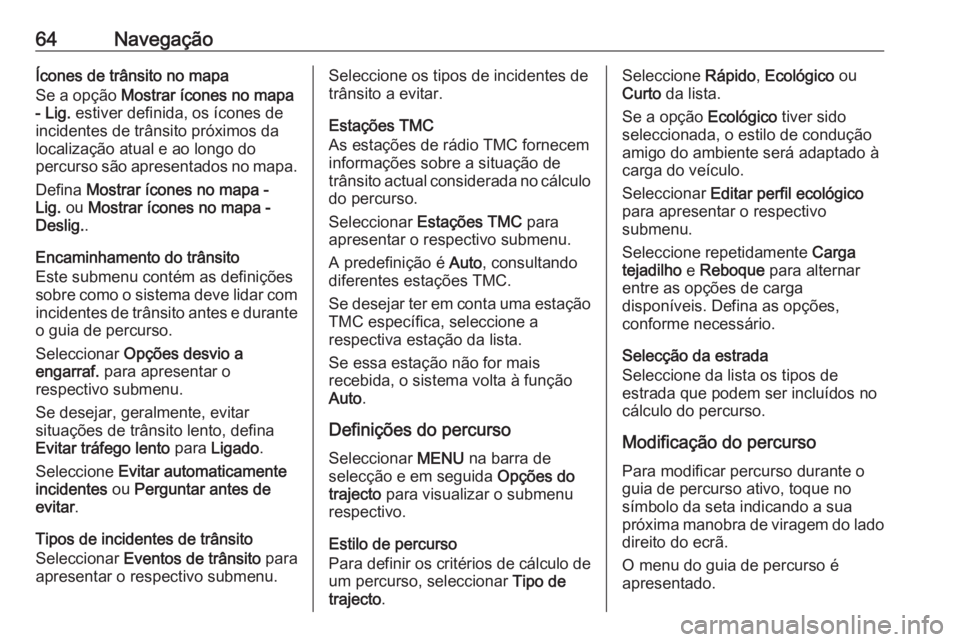 OPEL ASTRA K 2016  Manual de Informação e Lazer (in Portugues) 64NavegaçãoÍcones de trânsito no mapa
Se a opção  Mostrar ícones no mapa
- Lig.  estiver definida, os ícones de
incidentes de trânsito próximos da localização atual e ao longo do
percurso 