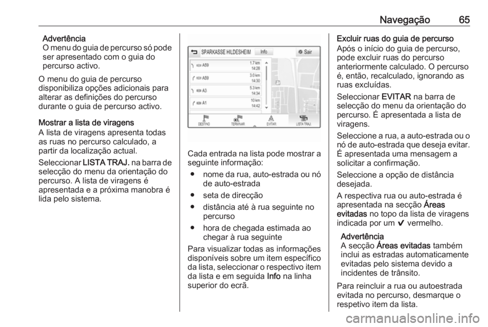 OPEL ASTRA K 2016  Manual de Informação e Lazer (in Portugues) Navegação65Advertência
O menu do guia de percurso só pode
ser apresentado com o guia do
percurso activo.
O menu do guia de percurso
disponibiliza opções adicionais para
alterar as definições d