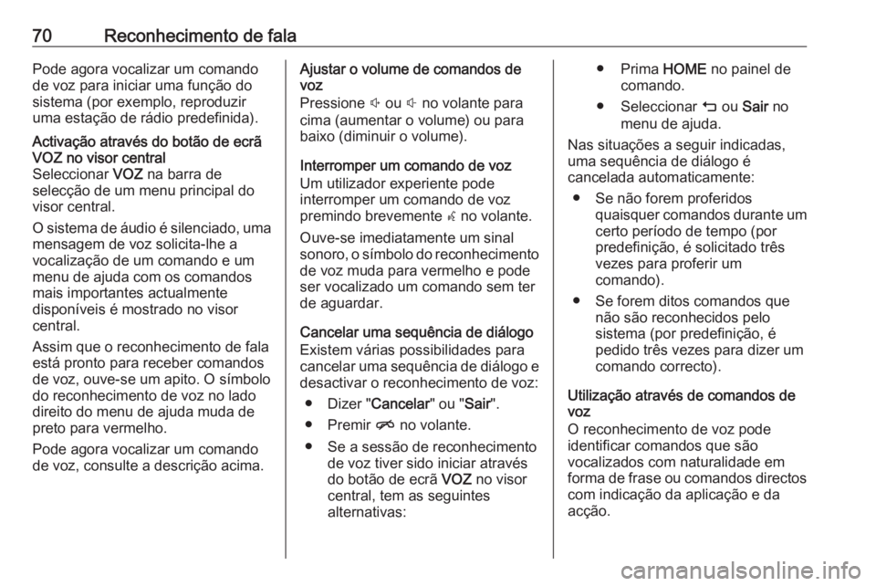 OPEL ASTRA K 2016  Manual de Informação e Lazer (in Portugues) 70Reconhecimento de falaPode agora vocalizar um comando
de voz para iniciar uma função do
sistema (por exemplo, reproduzir
uma estação de rádio predefinida).Activação através do botão de ecr