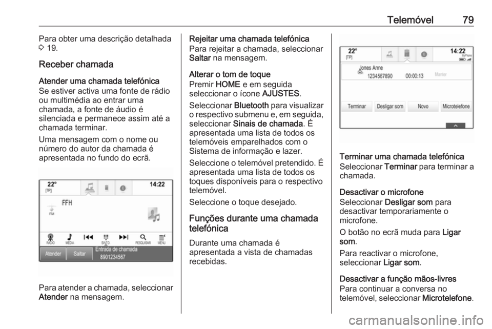 OPEL ASTRA K 2016 Manual de Informação e Lazer (in Portugues) Telemóvel79Para obter uma descrição detalhada
3 19.
Receber chamada Atender uma chamada telefónica
Se estiver activa uma fonte de rádio
ou multimédia ao entrar uma
chamada, a fonte de áudio é OPEL ASTRA K 2016 Manual de Informação e Lazer (in Portugues) Telemóvel79Para obter uma descrição detalhada
3 19.
Receber chamada Atender uma chamada telefónica
Se estiver activa uma fonte de rádio
ou multimédia ao entrar uma
chamada, a fonte de áudio é