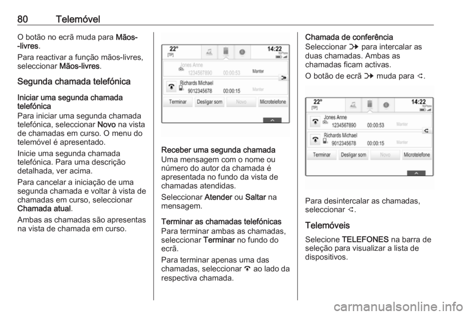 OPEL ASTRA K 2016 Manual de Informação e Lazer (in Portugues) 80TelemóvelO botão no ecrã muda para Mãos-
-livres .
Para reactivar a função mãos-livres,
seleccionar Mãos-livres.
Segunda chamada telefónica
Iniciar uma segunda chamada
telefónica
Para ini OPEL ASTRA K 2016 Manual de Informação e Lazer (in Portugues) 80TelemóvelO botão no ecrã muda para Mãos-
-livres .
Para reactivar a função mãos-livres,
seleccionar Mãos-livres.
Segunda chamada telefónica
Iniciar uma segunda chamada
telefónica
Para ini