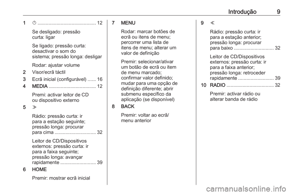 OPEL ASTRA K 2016  Manual de Informação e Lazer (in Portugues) Introdução91X........................................... 12
Se desligado: pressão
curta: ligar
Se ligado: pressão curta: desactivar o som do
sistema; pressão longa: desligar
Rodar: ajustar volume