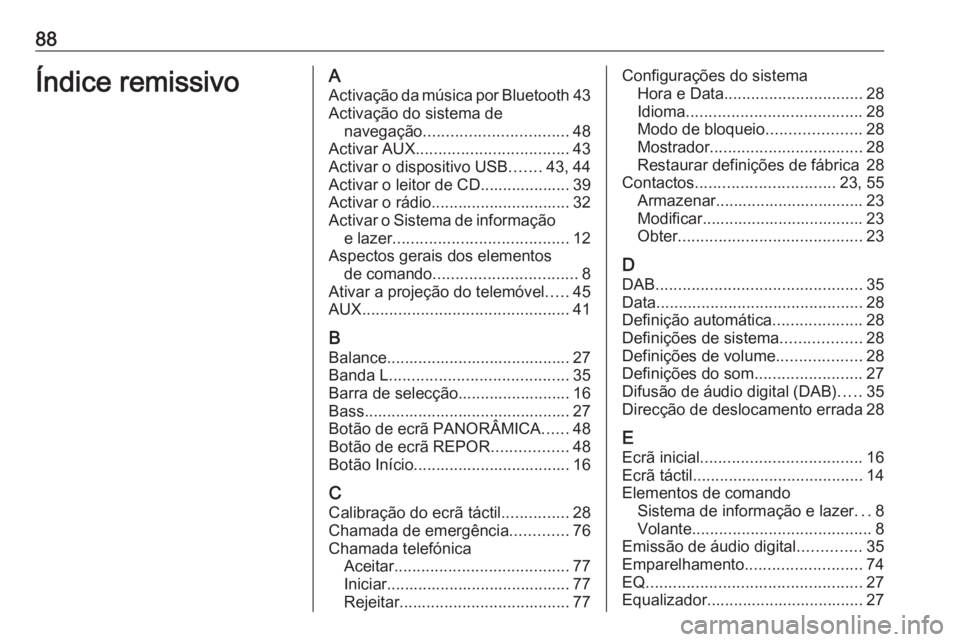 OPEL ASTRA K 2016 Manual de Informação e Lazer (in Portugues) 88Índice remissivoAActivação da música por Bluetooth 43
Activação do sistema de navegação ................................ 48
Activar AUX .................................. 43
Activar o dispos OPEL ASTRA K 2016 Manual de Informação e Lazer (in Portugues) 88Índice remissivoAActivação da música por Bluetooth 43
Activação do sistema de navegação ................................ 48
Activar AUX .................................. 43
Activar o dispos