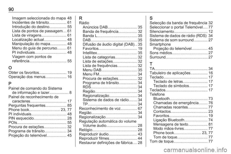 OPEL ASTRA K 2016 Manual de Informação e Lazer (in Portugues) 90Imagem seleccionada do mapa 48
Incidentes de trânsito ................61
Introdução do destino ...............55
Lista de pontos de passagem ...61
Lista de viragens .......................61
Loca OPEL ASTRA K 2016 Manual de Informação e Lazer (in Portugues) 90Imagem seleccionada do mapa 48
Incidentes de trânsito ................61
Introdução do destino ...............55
Lista de pontos de passagem ...61
Lista de viragens .......................61
Loca