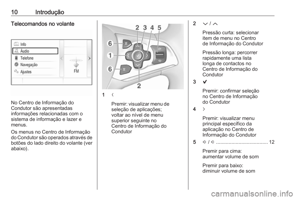 OPEL ASTRA K 2016  Manual de Informação e Lazer (in Portugues) 10IntroduçãoTelecomandos no volante
No Centro de Informação do
Condutor são apresentadas
informações relacionadas com o sistema de informação e lazer e
menus.
Os menus no Centro de Informaç�