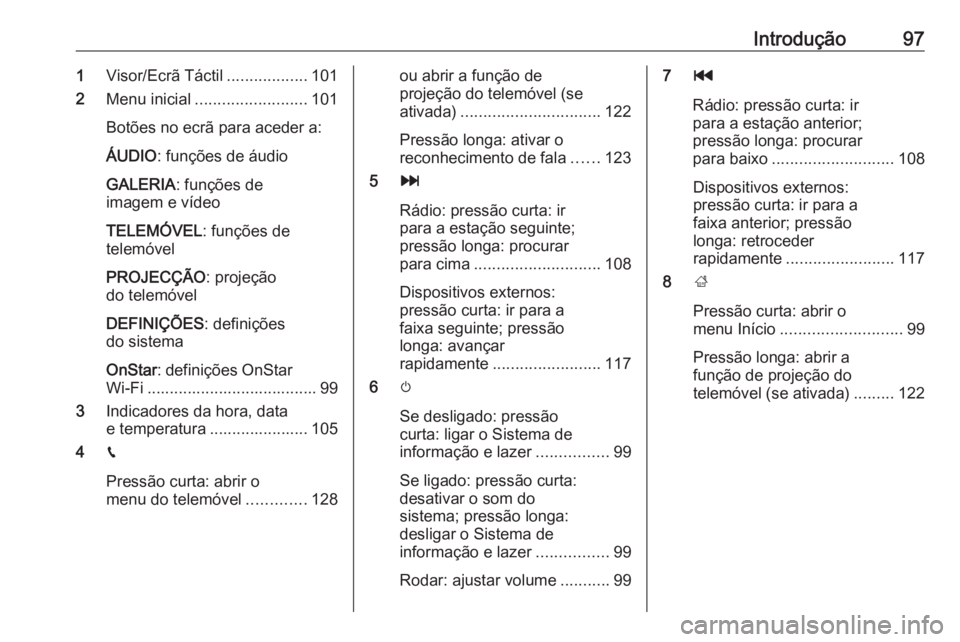 OPEL ASTRA K 2016  Manual de Informação e Lazer (in Portugues) Introdução971Visor/Ecrã Táctil ..................101
2 Menu inicial ......................... 101
Botões no ecrã para aceder a:
ÁUDIO : funções de áudio
GALERIA : funções de
imagem e víde