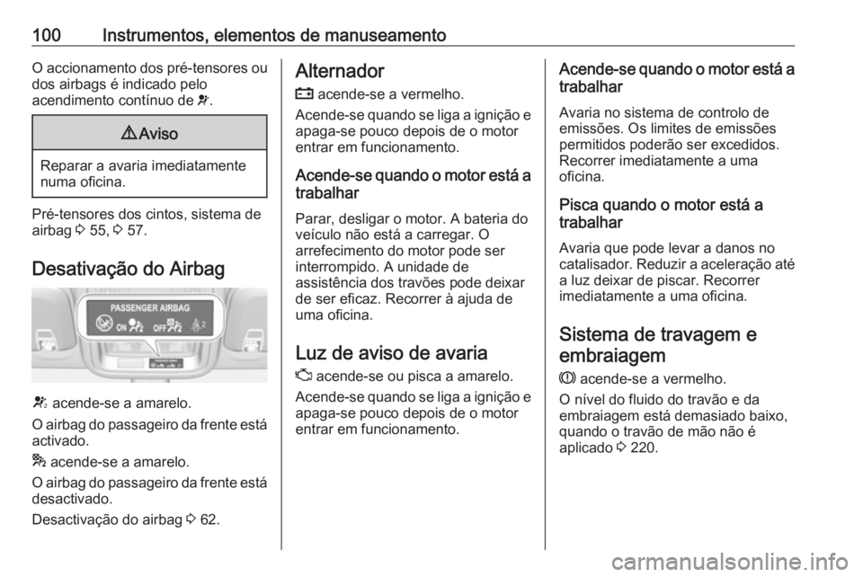 OPEL ASTRA K 2016 Manual de Instruções (in Portugues) 100Instrumentos, elementos de manuseamentoO accionamento dos pré-tensores ou
dos airbags é indicado pelo
acendimento contínuo de v.9 Aviso
Reparar a avaria imediatamente
numa oficina.
Pré-tensore OPEL ASTRA K 2016 Manual de Instruções (in Portugues) 100Instrumentos, elementos de manuseamentoO accionamento dos pré-tensores ou
dos airbags é indicado pelo
acendimento contínuo de v.9 Aviso
Reparar a avaria imediatamente
numa oficina.
Pré-tensore