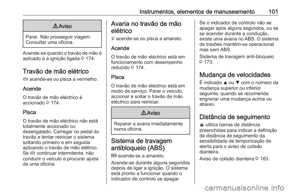 OPEL ASTRA K 2016 Manual de Instruções (in Portugues) Instrumentos, elementos de manuseamento1019Aviso
Parar. Não prosseguir viagem.
Consultar uma oficina.
Acende-se quando o travão de mão é aplicado e a ignição ligada 3 174.
Travão de mão elét OPEL ASTRA K 2016 Manual de Instruções (in Portugues) Instrumentos, elementos de manuseamento1019Aviso
Parar. Não prosseguir viagem.
Consultar uma oficina.
Acende-se quando o travão de mão é aplicado e a ignição ligada 3 174.
Travão de mão elét
